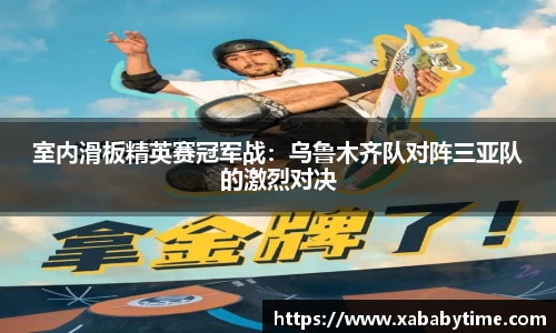 室内滑板精英赛冠军战：乌鲁木齐队对阵三亚队的激烈对决