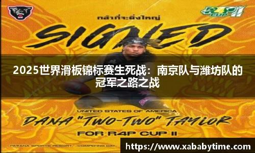 2025世界滑板锦标赛生死战：南京队与潍坊队的冠军之路之战