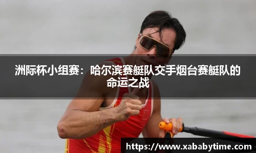 洲际杯小组赛：哈尔滨赛艇队交手烟台赛艇队的命运之战
