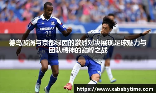 德岛漩涡与京都绿茵的激烈对决展现足球魅力与团队精神的巅峰之战